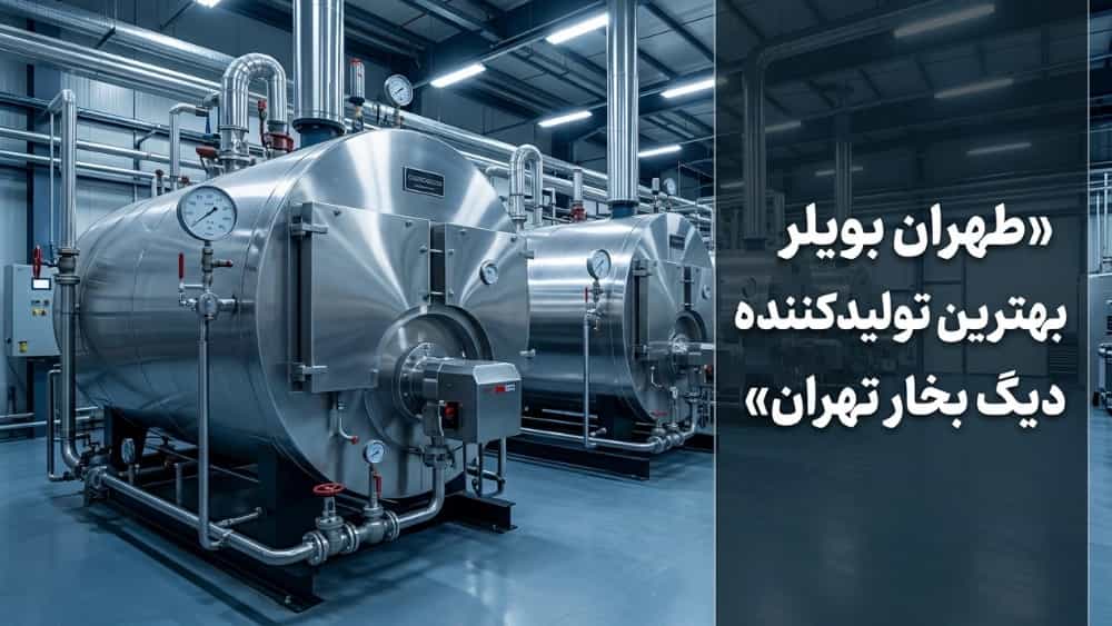 طهران بویلر بهترین تولیدکننده دیگ بخار تهران